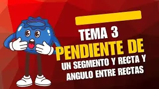 TEMA 3|PENDIENTE DE UN SEGMENTO Y RECTA Y &Aacute;NGULO ENTRE RECTAS