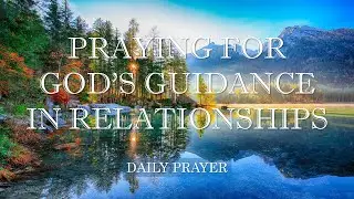 Praying for God's Guidance in Relationships | Daily Prayer