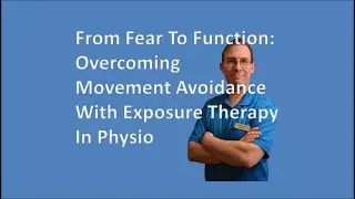 From Fear To Function:Overcoming Movement Avoidance With Exposure Therapy In Physio(Core:All Same)