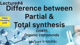 Difference between partial and total synthesis / lecture #4/ ch#15 organic compounds