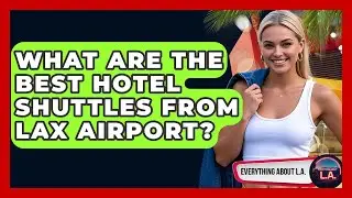 What Are The Best Hotel Shuttles From LAX Airport? - Everything About LA
