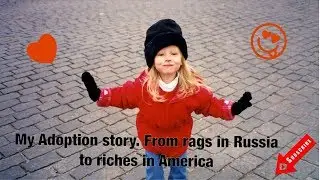 My Adoption story. Getting adopted from Russia. A rags to riches story. And finding my birth family.