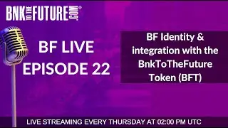 BnkToTheFuture (BF) Live Ep. 22 | BF Identity & integration with the BnkToTheFuture Token (BFT)