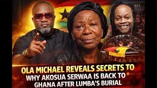 Ola Michael reveals secrets to why Akosua Serwaa is back to Ghana after Lumba’s burial