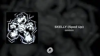 ominix - SKELLY (Sped Up)