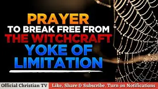 PRAYERS TO BREAK WITCHCRAFT YOKE OF LIMITATION