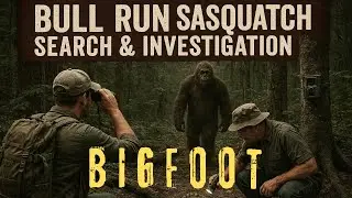 Bull Run Sasquatch Search & Investigation | Real Bigfoot Evidence in the Wilderness