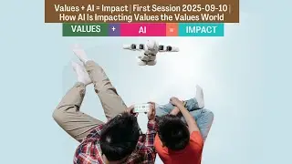 Values + AI = Impact | First Session 2025-09-10 |  How AI Is Impacting Values the Values World
