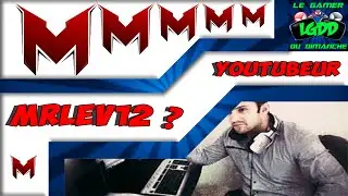 Mrlev12 un YouTubeur incompris!!!
