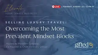 Selling Luxury Travel: Overcoming the Most Prevalent Mindset Blocks