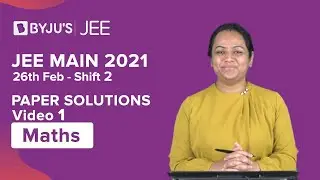 JEE Main 2021 | 26th Feb Shift 2 | MATHS | Paper Solutions | Part 1 | Nidhi Ma'am
