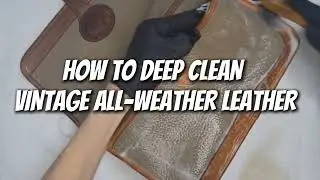 How to Deep Clean Vintage All-Weather Leather | Luxury Handbag Cleaning & Restoration Tutorial