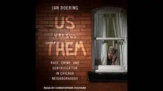 Us versus Them: Race, Crime, and Gentrification in Chicago Neighborhoods - Jan Doering