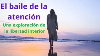 El baile de la atenci&oacute;n, una exploraci&oacute;n de la libertad interior