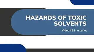 Hazards of Toxic Solvents (2 of 4)