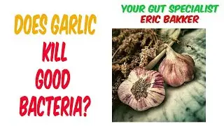 Does Garlic Kill Good Bacteria?