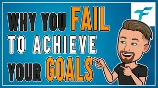 WHY YOU FAIL TO ACHIEVE YOUR GOALS