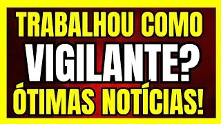 APOSENTADORIA ESPECIAL VIGILANTE - SAIU COMUNICADO URGENTE PARA QUEM TRABALHOU COMO VIGILANTE!