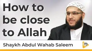 Become Close to God | How to be close to Allah - Sh. @AbdulWahabSaleem
