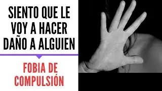 Siento que le voy a hacer daño a alguien | Fobia de Impulsión
