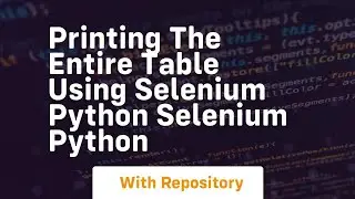 printing the entire table using selenium python selenium python