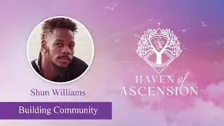 Haven of Ascension Summit (Sh&uuml;n Williams) Building Community