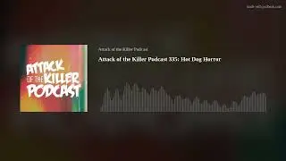 Attack of the Killer Podcast 335: Hot Dog Horror