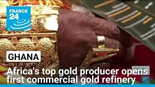 Ghana opens first commercial gold refinery &bull; FRANCE 24 English