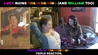 LUCY RUINS THANKSGIVING (AND WILLIAM TOO) | VIOLETTE1ST THANKSGIVING TRIPLE REACTION.