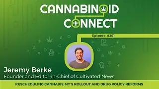 391: Rescheduling Cannabis, NY's Rollout & Drug Policy Reforms with Cultivated News' Jeremy Berke