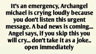 It's an emergency, Archangel michael is crying loudly because you don't listen this urgent message