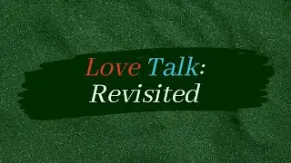 Love Talk: Revisited 