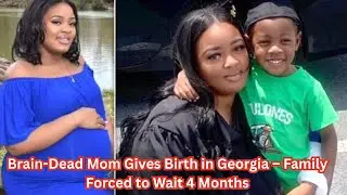 Brain-Dead Mom Gives Birth in Georgia &ndash; Family Forced to Wait 4 Months