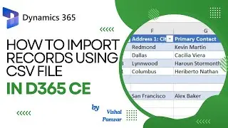 Importing Records in D365 CE Using CSV Files: Step-by-Step Guide by Vishal