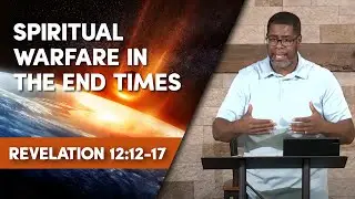 Spiritual Warfare in the End Times // Revelation 12:12-17 // Sunday Service