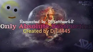 (Mashup Day) DjFil445 - Only Absolute Destruction (41&deg; Request) [Requested by DjMatthew48]