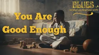 You Are Good Enough | A Healing Blues for the Inner Child