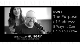 The Purpose of Sadness: 5 Ways it Can Help You Grow | Spiritually Hungry Podcast Ep. 93