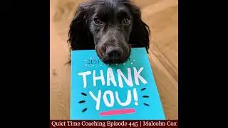 S2 Ep2146: Quiet Time Coaching Episode 445 | “Thank You!!!” | Malcolm Cox
