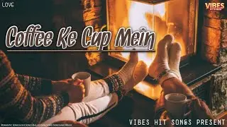 Coffee Ke Cup Mein : Romantic Song | Love Music | Melodious | Vibes Hits Songs #romanticsong #video
