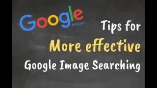 Tips for More Effective Google Image Searching