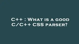 C++ : What is a good C/C++ CSS parser?
