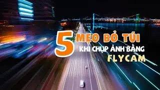5 MẸO BỎ T&Uacute;I KHI CHỤP ẢNH BẰNG FLYCAM | #mvcthinh