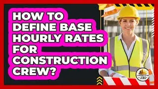 How To Define Base Hourly Rates For Construction Crew?