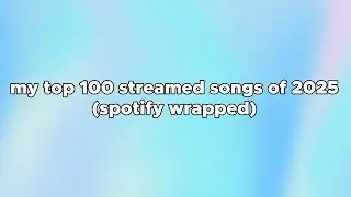 my top 100 streamed songs of 2025