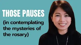 THOSE PAUSES...A VIDEO GUIDE TO CONTEMPLATING THE ROSARY MYSTERIES
