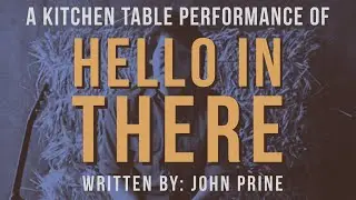 A Kitchen Table Performance of &ldquo;Hello in There&rdquo; written by: John Prine