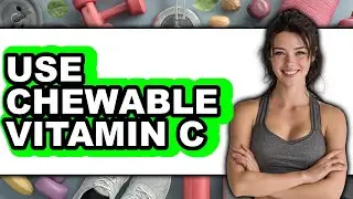 How to Use Chewable Vitamin C (UPDATED)