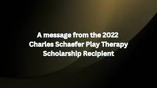 A Message from the 2022 Charles Schaefer Play Therapy Scholarship Recipient