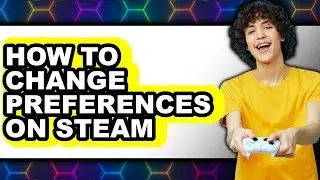 How to Change Preferences on Steam - Step by Step